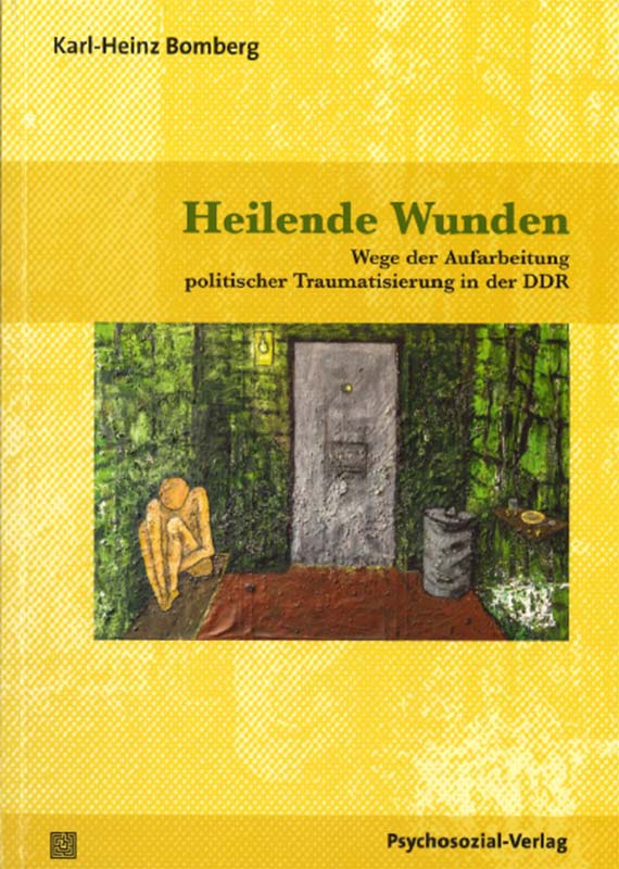 Buchcover: Heilende Wunden - Wege der Aufarbeitung politischer Traumatisierung in der DDR – Karl-Heinz Bomberg