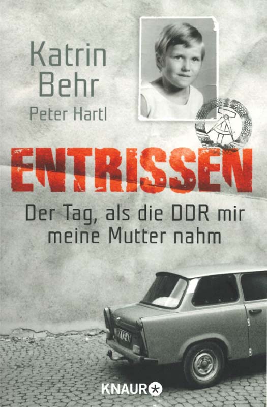 Buchcover: Entrissen – Der Tag, als die DDR mir meine Mutter nahm – Kathrin Behr, Peter Hartl