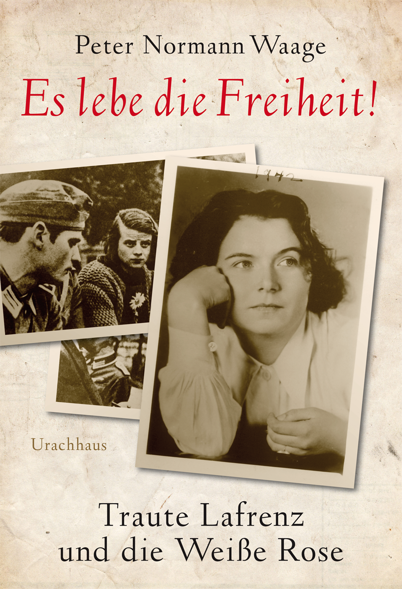 Buchcover: Es lebe die Freiheit! - Traute Lafrenz und die Weiße Rose – Peter Normann Waage