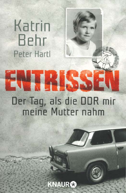Buchcover: Entrissen – Der Tag, als die DDR mir meine Mutter nahm – Kathrin Behr, Peter Hartl
